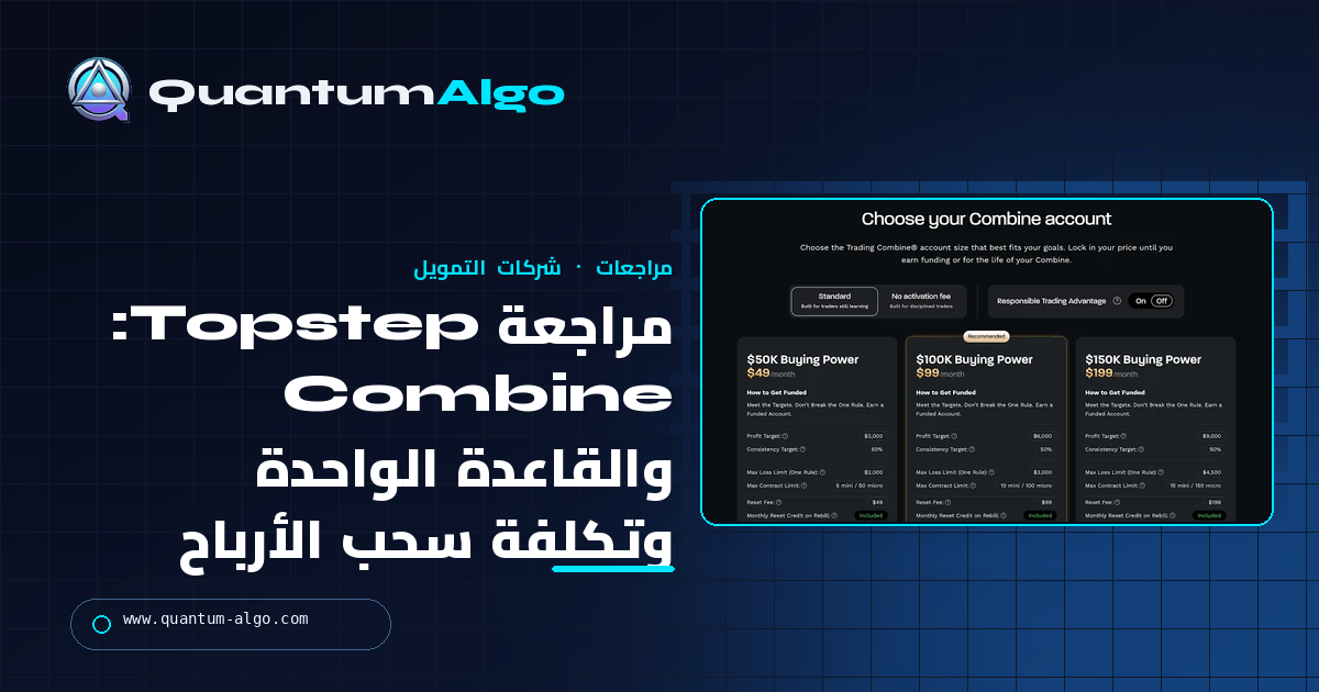 مراجعة Topstep: Trading Combine والقاعدة الواحدة وتكلفة سحب الأرباح — دليل Quantum Algo