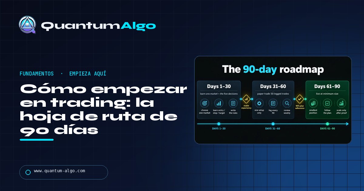 Cómo empezar en trading: una hoja de ruta de 90 días (un mercado, cincuenta operaciones en demo y luego live) — guía de Quantum Algo