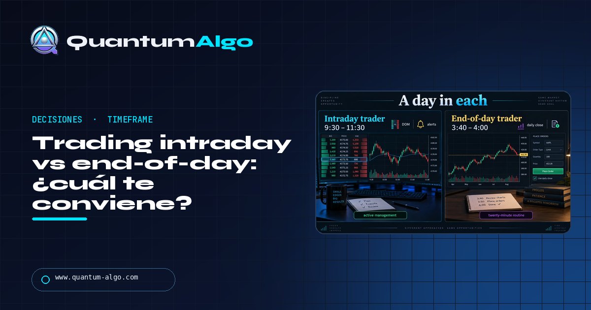 Trading intraday vs end-of-day: cuál es mejor y cuál encaja con tu vida — guía de Quantum Algo