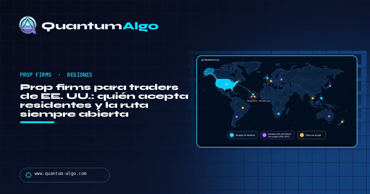 Prop firms para traders de EE. UU.: qué firmas aceptan residentes, por qué las demás no y la ruta siempre abierta — guía de Quantum Algo