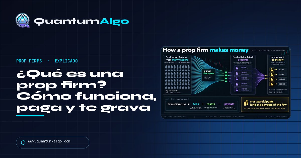 ¿Qué es una prop firm? Cómo funcionan las firmas de proprietary trading, cómo ganan dinero, pagan y te gravan — guía de Quantum Algo