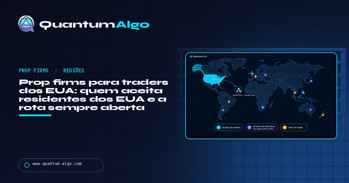 Prop firms para traders dos EUA: quais firmas aceitam residentes dos EUA, por que as outras não aceitam e a rota que está sempre aberta — guia da Quantum Algo